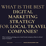 What is the best digital marketing strategy for Local Travel Companies?