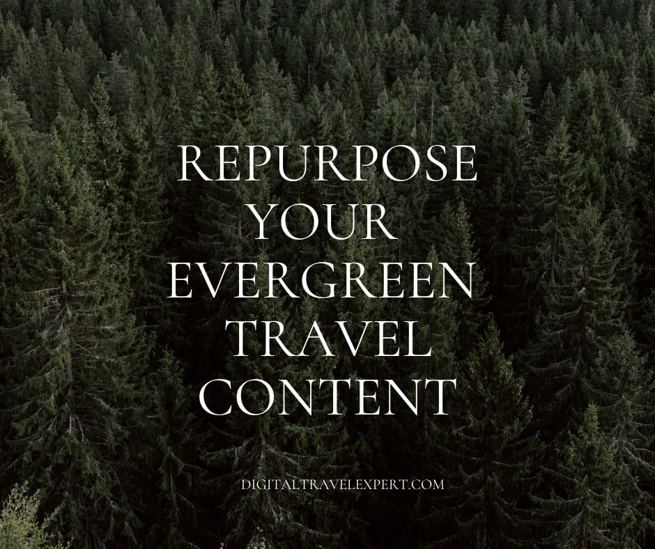 Content creation involves also repurposing your evergreen travel content